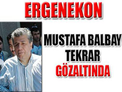 Balbay tekrar gözaltında