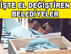 İşte el değiştiren belediyeler