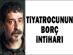 Tiyatro sanatçısının borç intiharı