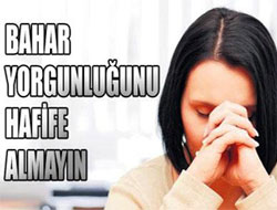 Bahar yorgunluğunuz kronikleşmesin