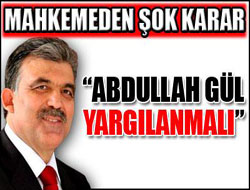 "Abdullah Gül yargılanmalı"
