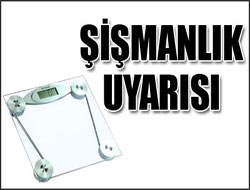 Uzmanlardan şişmanlık uyarısı