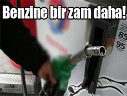 Benzine bir zam daha
