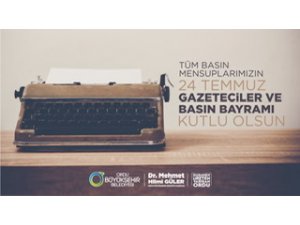 GÜLER; 24 TEMMUZ GAZETECİLER VE BASIN BAYRAMI