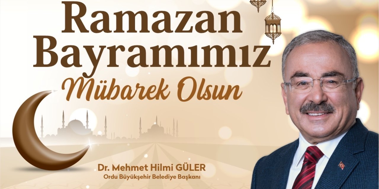 BAŞKAN GÜLER’DEN RAMAZAN BAYRAMI MESAJI