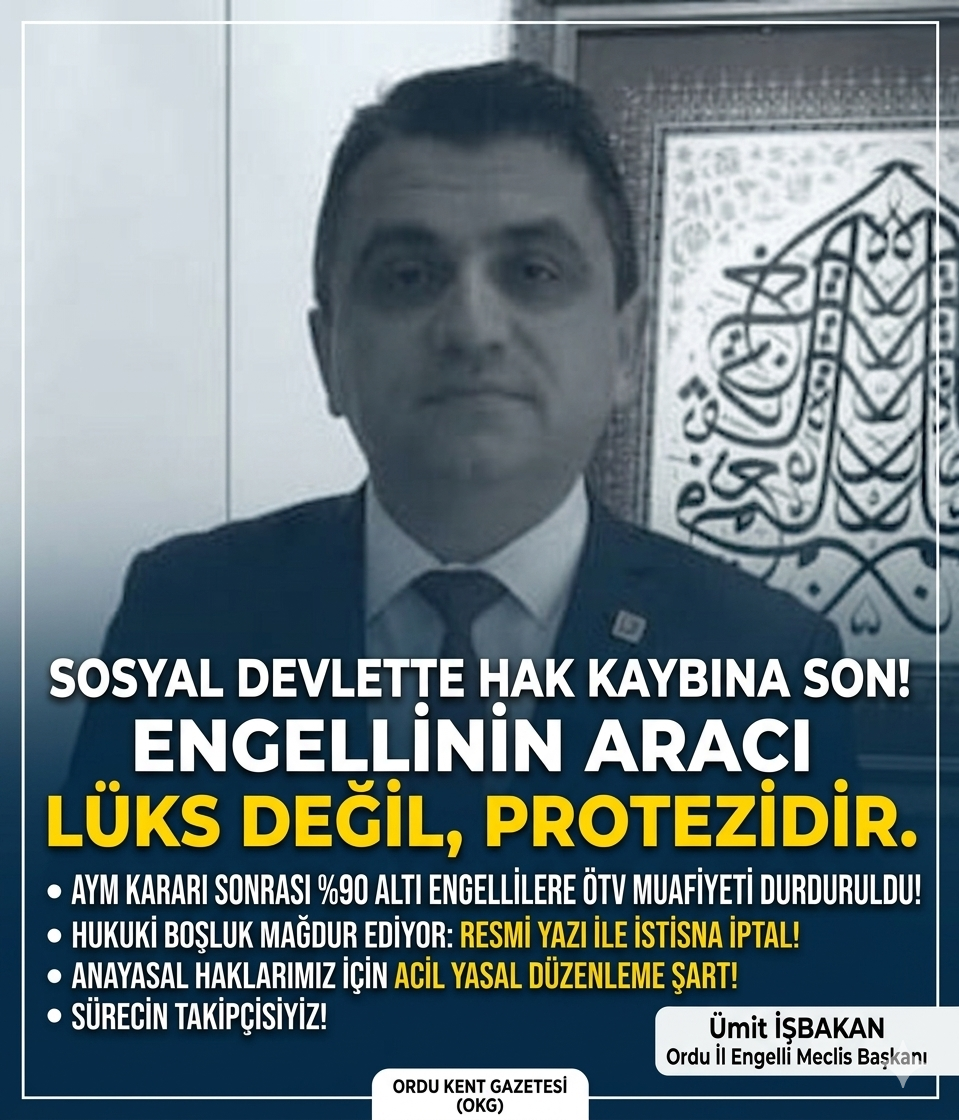 ORDU’DAN ANKARA’YA 'ÖTV' MUHTIRASI: "ENGELLİNİN ARACI LÜKS DEĞİL, PROTEZİDİR!"