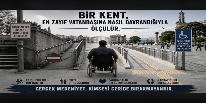 BİR KENTİN GELİŞMİLİĞİNİN ÖLÇÜSÜ VE AHLAKI,  ENGELLİLERE AÇILAN ALAN KADADIR!