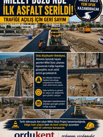 MİLLET DÜZÜ’NDE İLK ASFALT SERİLDİ: TRAFİĞE AÇILIŞ İÇİN GERİ SAYIM