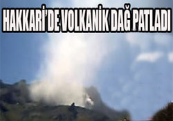 Hakkari'de volkanik dağ patladı