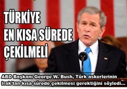Bush'tan Türkiye'ye uyarı çabuk geri çekilin!